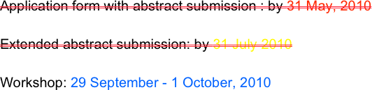 Application form with abstract submission : by 31 May, 2010

Extended abstract submission: by 31 July 2010

Workshop: 29 September - 1 October, 2010